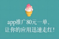 app推广80元一单，让你的应用迅速走红！